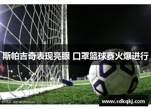 斯帕吉奇表现亮眼 口罩篮球赛火爆进行